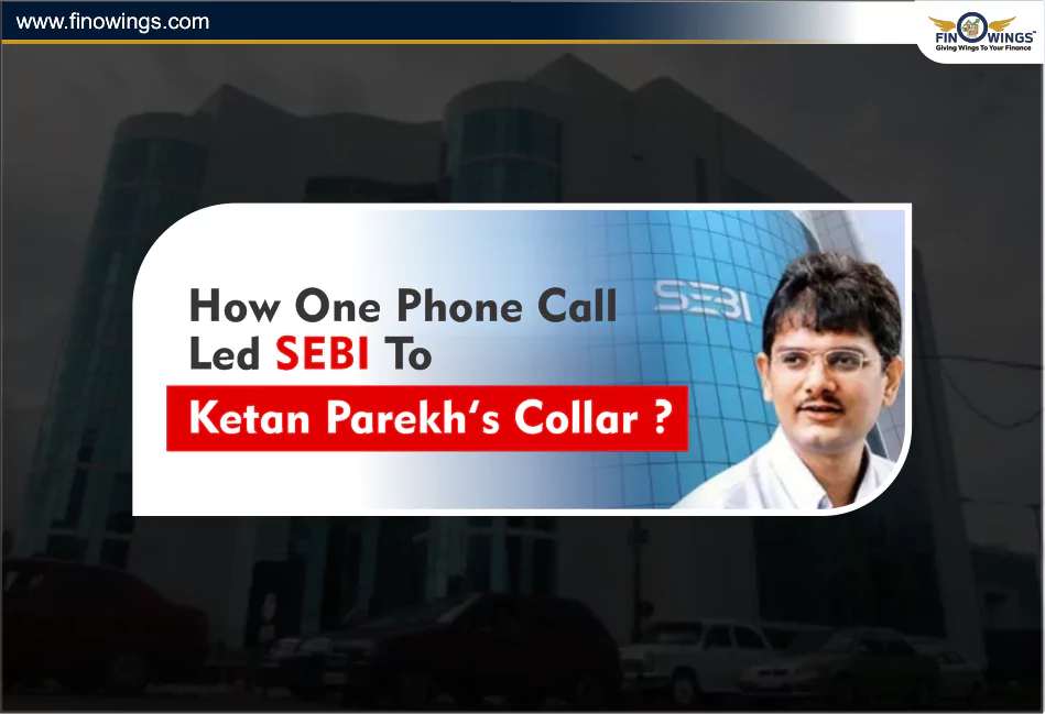 How One Phone Call Led SEBI To Ketan Parekh’s Collar?